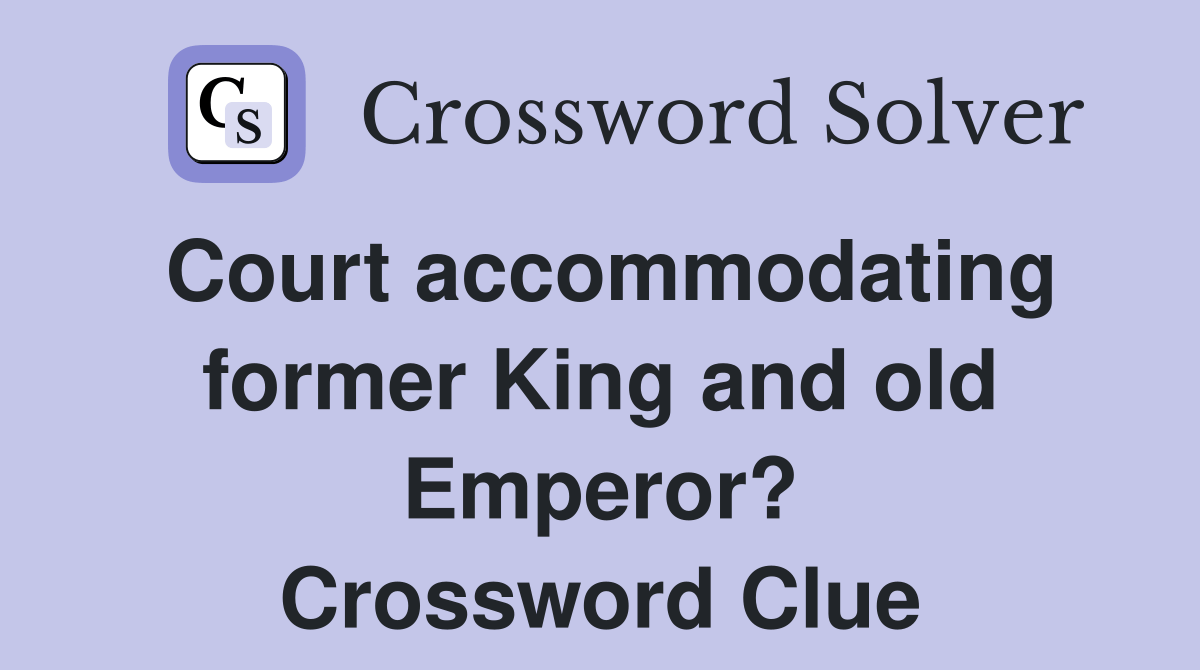 Court former King and old Emperor? Crossword Clue